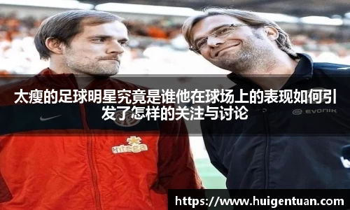 太瘦的足球明星究竟是谁他在球场上的表现如何引发了怎样的关注与讨论