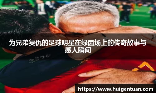 为兄弟复仇的足球明星在绿茵场上的传奇故事与感人瞬间